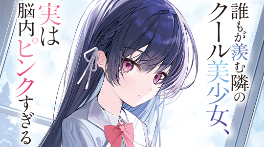 誰もが羨む隣のクール美少女、実は脳内ピンクすぎる