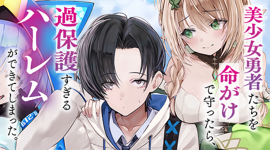 美少女勇者たちを命がけで守ったら、過保護すぎるハーレムができてしまった。