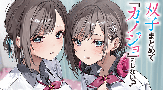 双子まとめて 『カノジョ』にしない？