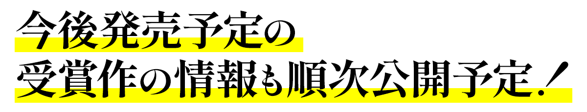 今後発売予定の受賞作の情報も順次公開予定！