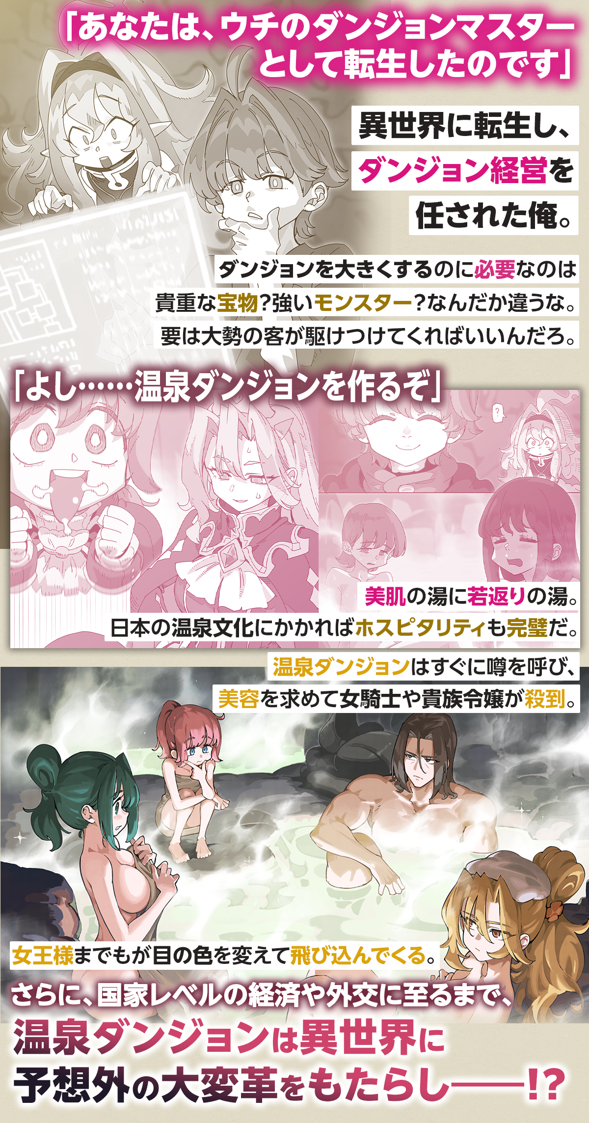 『異世界転生ダンジョンマスター 温泉ダンジョンを作る』あらすじ:「あなたは、ウチのダンジョンマスターとして転生したのです」異世界に転生し、ダンジョン経営を任された俺。ダンジョンを大きくするのに必要なのは貴重な宝物? 強いモンスター?なんだか違うな。要は大勢の客が駆けつけてくればいいんだろ。「よし……温泉ダンジョンを作るぞ」美肌の湯に若返りの湯。日本の温泉文化にかかればホスピタリティも完璧だ。温泉ダンジョンはすぐに噂を呼び、美容を求めて女騎士や貴族令嬢が殺到。
女王様までもが目の色を変えて飛び込んでくる。さらに、国家レベルの経済や外交に至るまで、温泉ダンジョンは異世界に予想外の大変革をもたらし――!?