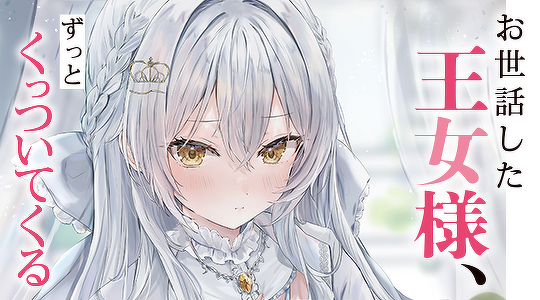 お世話した王女様、ずっとくっついてくる